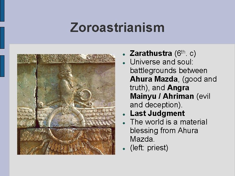 Zoroastrianism Zarathustra (6 th. c) Universe and soul: battlegrounds between Ahura Mazda, (good and
