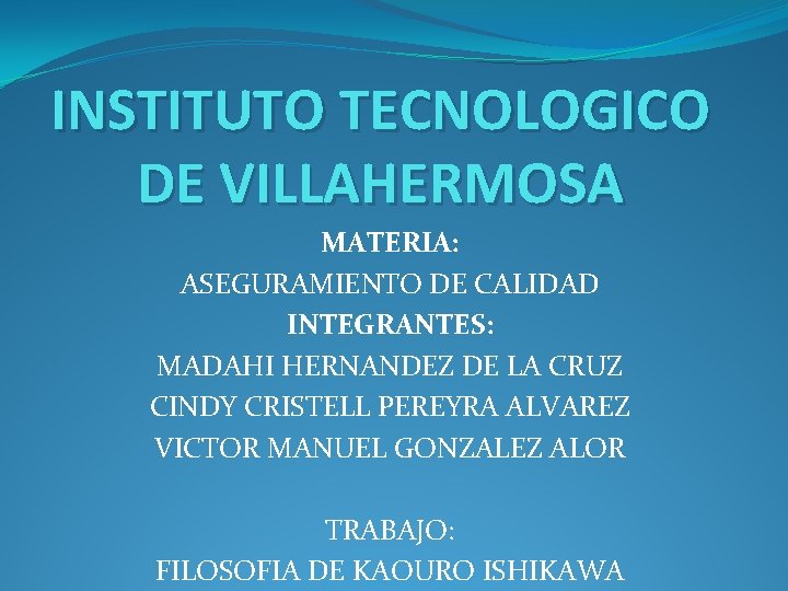 INSTITUTO TECNOLOGICO DE VILLAHERMOSA MATERIA: ASEGURAMIENTO DE CALIDAD INTEGRANTES: MADAHI HERNANDEZ DE LA CRUZ