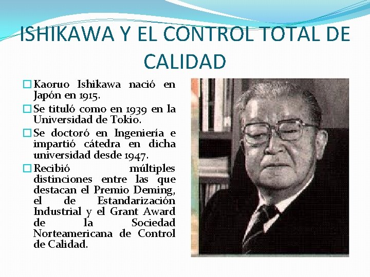 ISHIKAWA Y EL CONTROL TOTAL DE CALIDAD �Kaoruo Ishikawa nació en Japón en 1915.