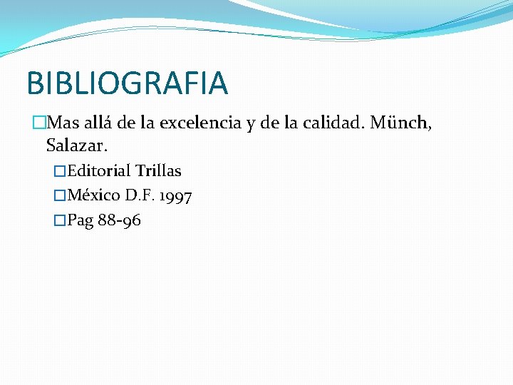 BIBLIOGRAFIA �Mas allá de la excelencia y de la calidad. Münch, Salazar. �Editorial Trillas