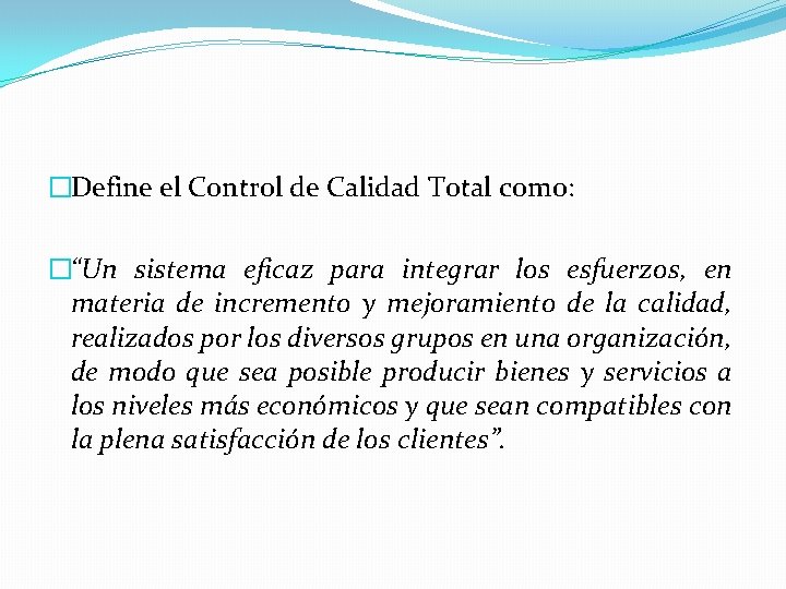 �Define el Control de Calidad Total como: �“Un sistema eficaz para integrar los esfuerzos,