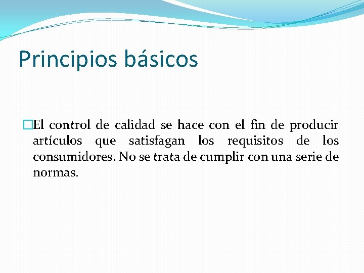 Principios básicos �El control de calidad se hace con el fin de producir artículos