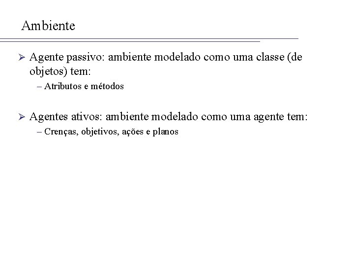 Ambiente Ø Agente passivo: ambiente modelado como uma classe (de objetos) tem: – Atributos