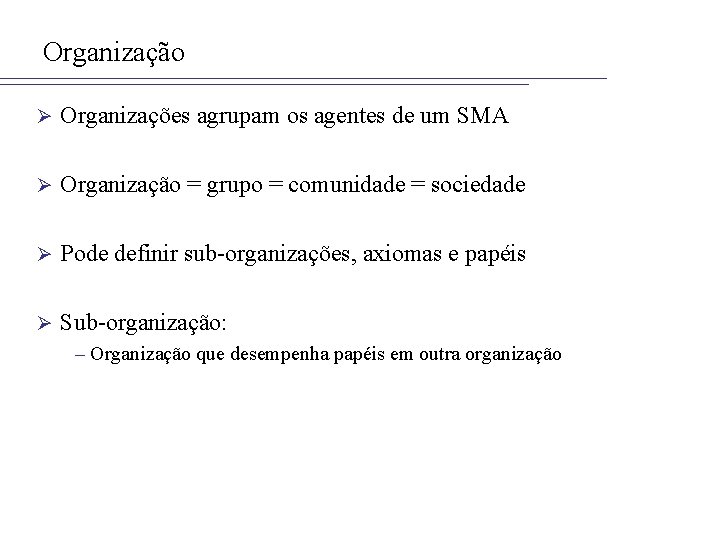 Organização Ø Organizações agrupam os agentes de um SMA Ø Organização = grupo =