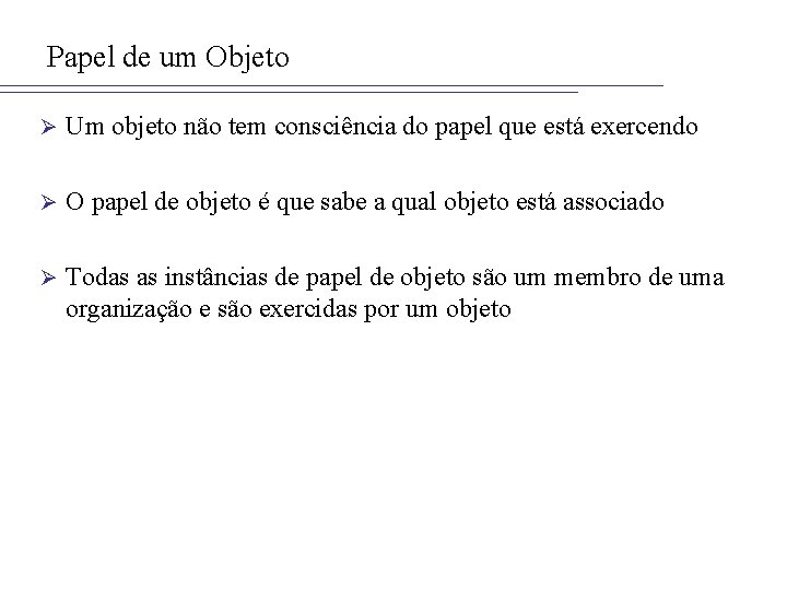 Papel de um Objeto Ø Um objeto não tem consciência do papel que está