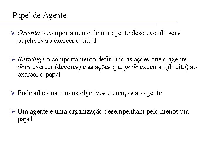 Papel de Agente Ø Orienta o comportamento de um agente descrevendo seus objetivos ao