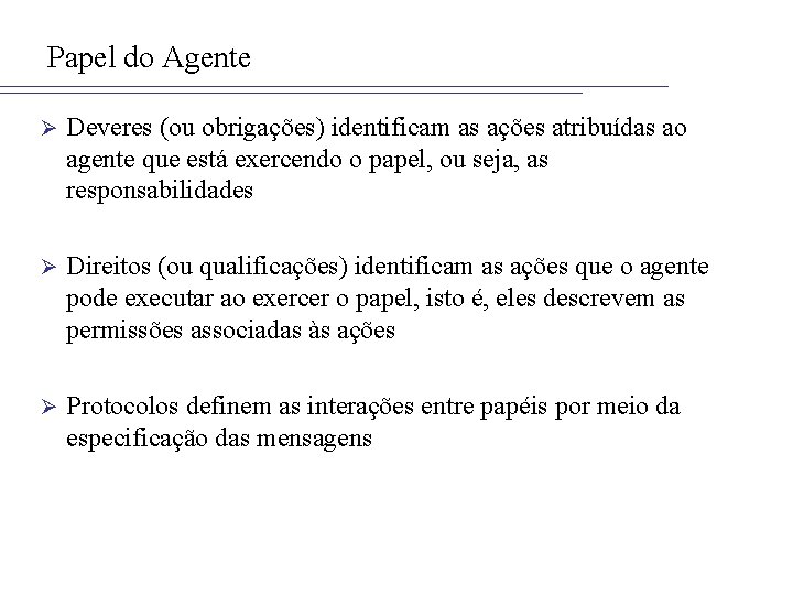 Papel do Agente Ø Deveres (ou obrigações) identificam as ações atribuídas ao agente que