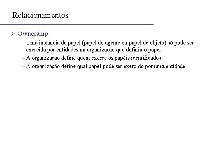 Relacionamentos Ø Ownership: – Uma instância de papel (papel do agente ou papel de