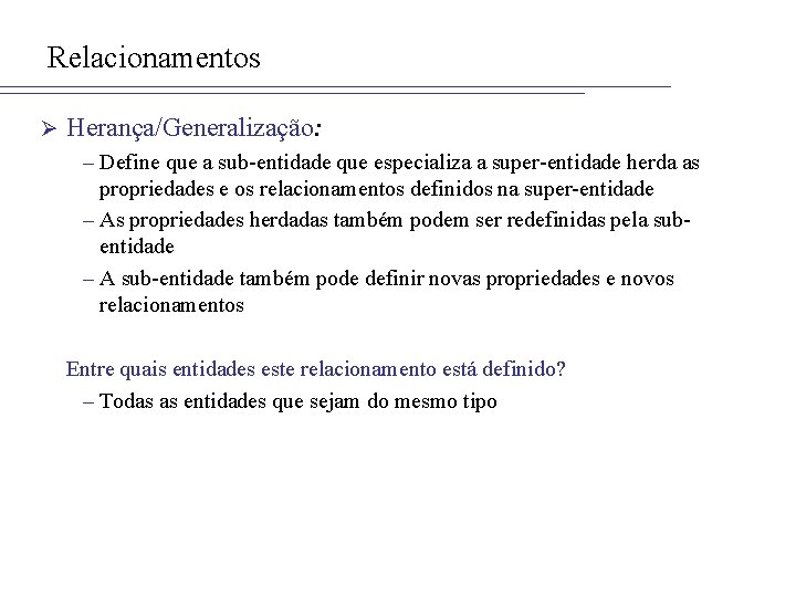 Relacionamentos Ø Herança/Generalização: – Define que a sub-entidade que especializa a super-entidade herda as