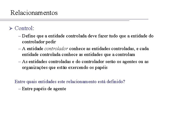 Relacionamentos Ø Control: – Define que a entidade controlada deve fazer tudo que a