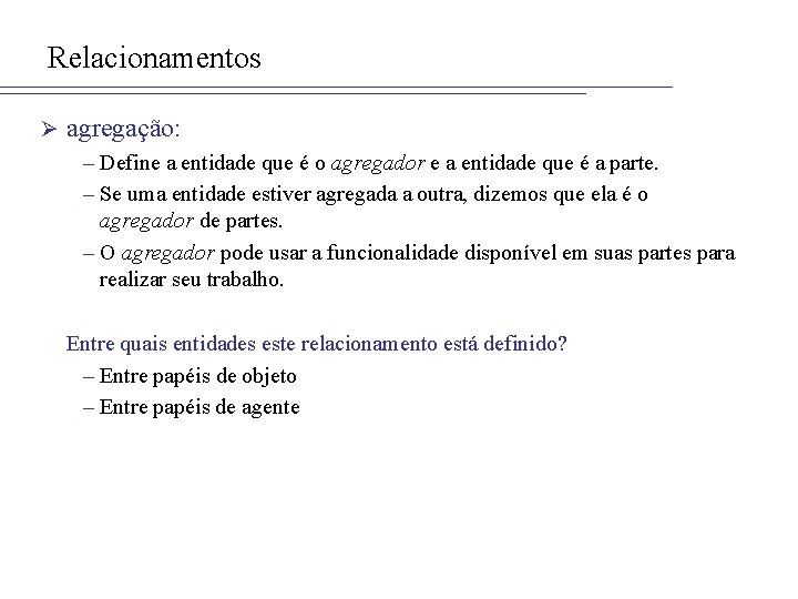 Relacionamentos Ø agregação: – Define a entidade que é o agregador e a entidade