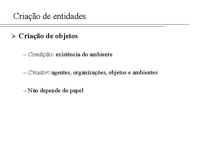 Criação de entidades Ø Criação de objetos – Condição: existência do ambiente – Criador: