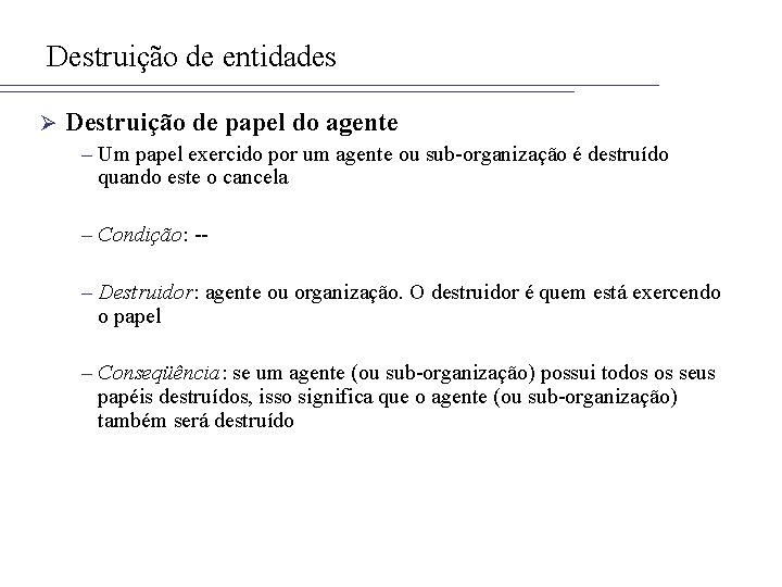 Destruição de entidades Ø Destruição de papel do agente – Um papel exercido por