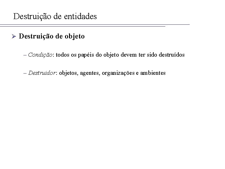 Destruição de entidades Ø Destruição de objeto – Condição: todos os papéis do objeto