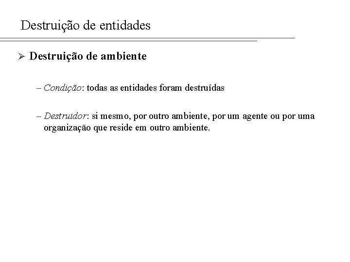 Destruição de entidades Ø Destruição de ambiente – Condição: todas as entidades foram destruídas