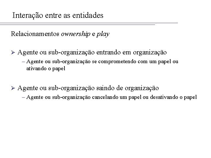 Interação entre as entidades Relacionamentos ownership e play Ø Agente ou sub-organização entrando em