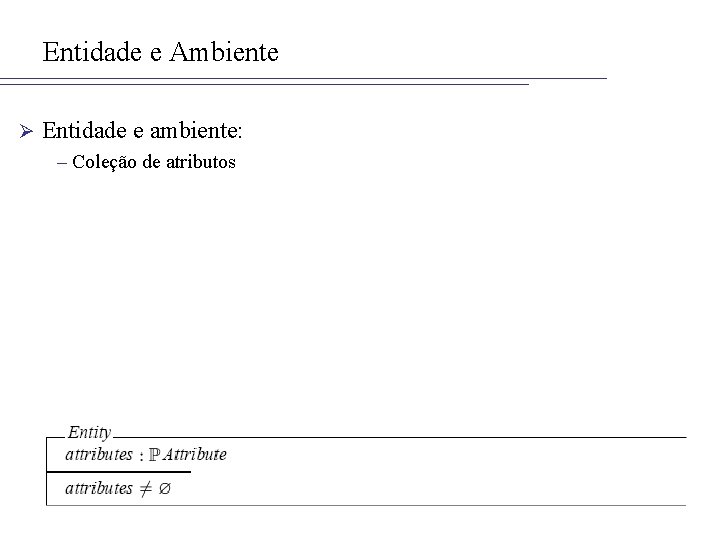 Entidade e Ambiente Ø Entidade e ambiente: – Coleção de atributos 