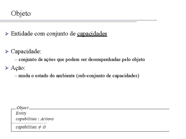 Objeto Ø Entidade com conjunto de capacidades Ø Capacidade: – conjunto de ações que