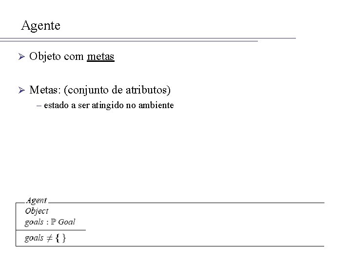 Agente Ø Objeto com metas Ø Metas: (conjunto de atributos) – estado a ser