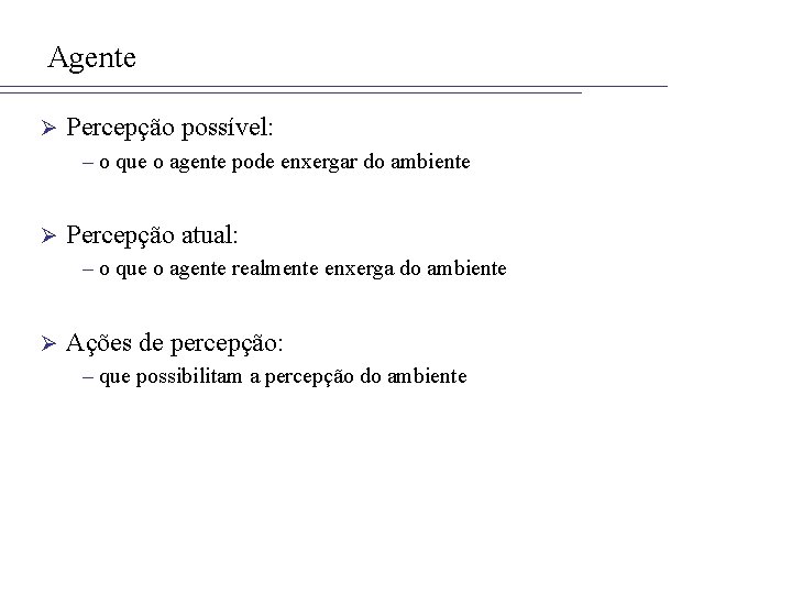 Agente Ø Percepção possível: – o que o agente pode enxergar do ambiente Ø