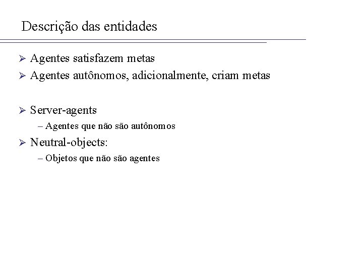 Descrição das entidades Agentes satisfazem metas Ø Agentes autônomos, adicionalmente, criam metas Ø Ø