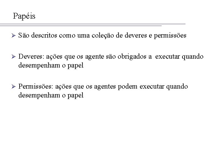 Papéis Ø São descritos como uma coleção de deveres e permissões Ø Deveres: ações