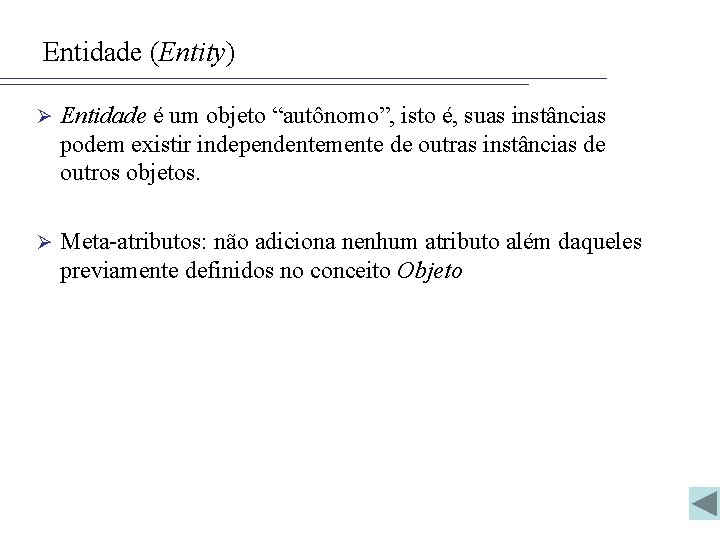 Entidade (Entity) Ø Entidade é um objeto “autônomo”, isto é, suas instâncias podem existir