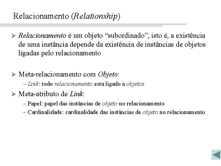 Relacionamento (Relationship) Ø Relacionamento é um objeto “subordinado”, isto é, a existência de uma