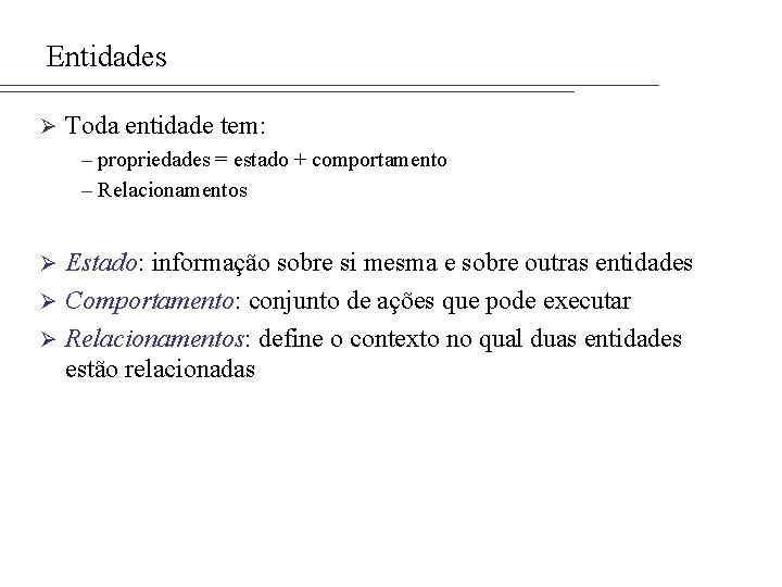 Entidades Ø Toda entidade tem: – propriedades = estado + comportamento – Relacionamentos Estado: