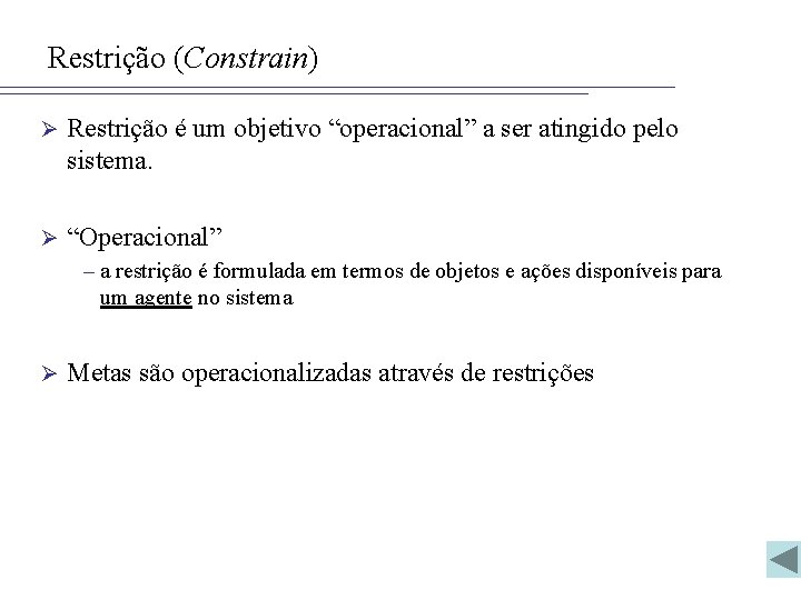 Restrição (Constrain) Ø Restrição é um objetivo “operacional” a ser atingido pelo sistema. Ø