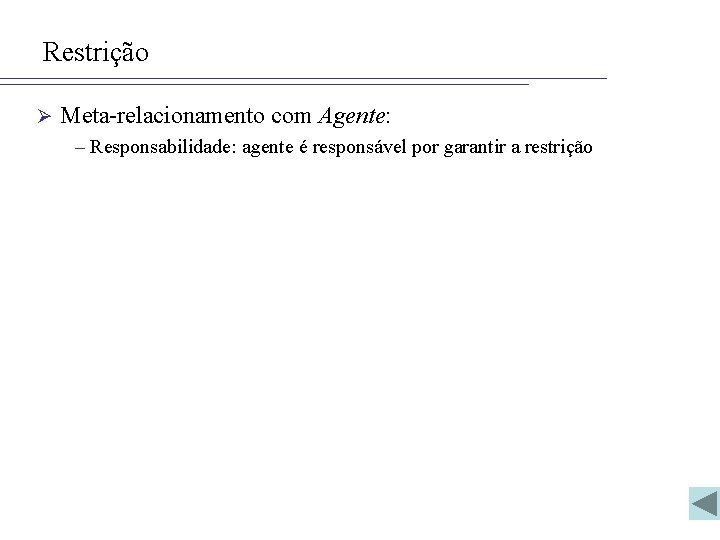 Restrição Ø Meta-relacionamento com Agente: – Responsabilidade: agente é responsável por garantir a restrição