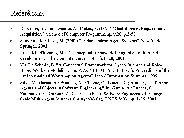 Referências Ø Ø Ø Dardenne, A. ; Lamsweerde, A. ; Fickas, S. (1993) "Goal-directed