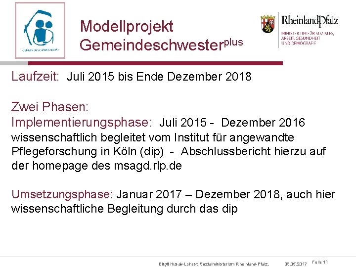 Modellprojekt Gemeindeschwesterplus Laufzeit: Juli 2015 bis Ende Dezember 2018 Zwei Phasen: Implementierungsphase: Juli 2015