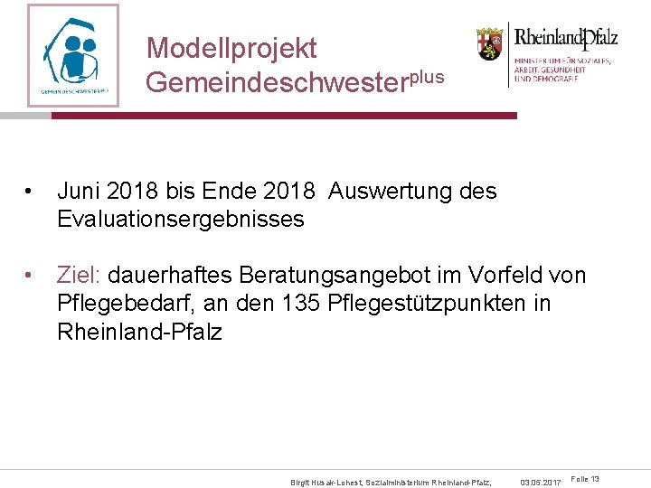 Modellprojekt Gemeindeschwesterplus • Juni 2018 bis Ende 2018 Auswertung des Evaluationsergebnisses • Ziel: dauerhaftes