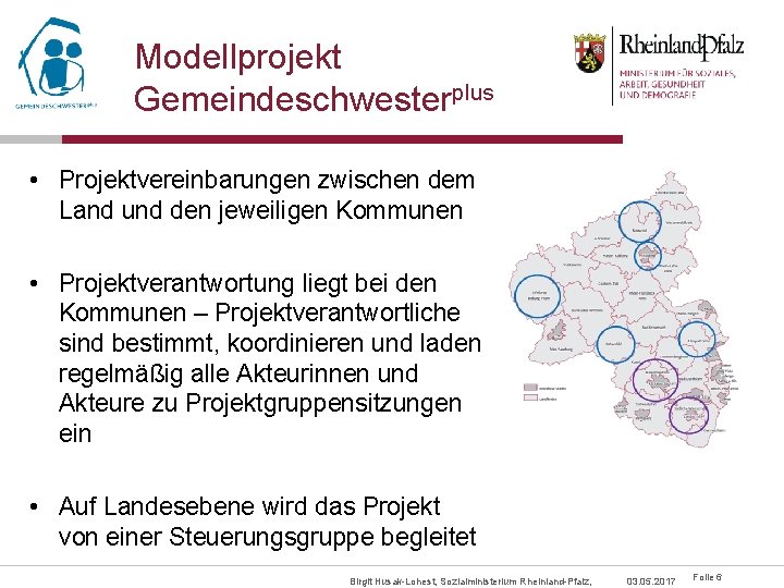 Modellprojekt Gemeindeschwesterplus • Projektvereinbarungen zwischen dem Land und den jeweiligen Kommunen • Projektverantwortung liegt
