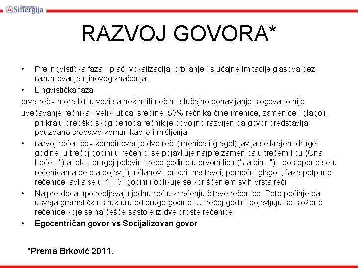 RAZVOJ GOVORA* • Prelingvistička faza - plač, vokalizacija, brbljanje i slučajne imitacije glasova bez