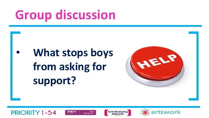 Group discussion • What stops boys from asking for support? 