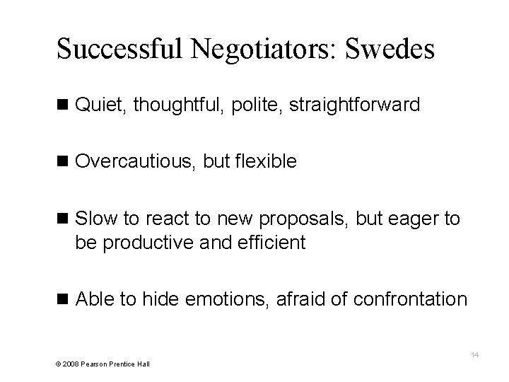 Successful Negotiators: Swedes n Quiet, thoughtful, polite, straightforward n Overcautious, but flexible n Slow