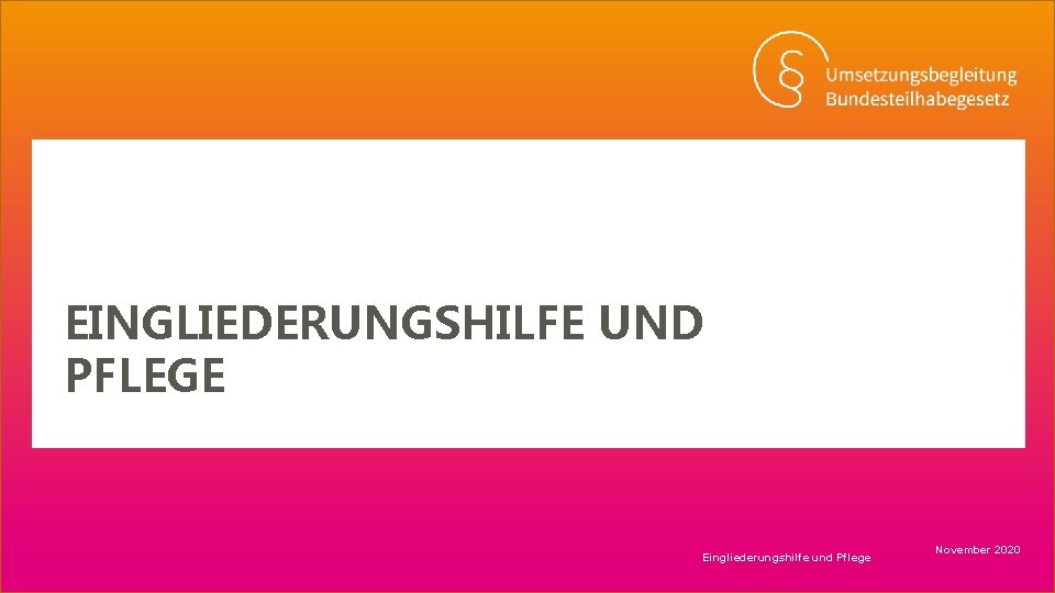 EINGLIEDERUNGSHILFE UND PFLEGE Eingliederungshilfe und Pflege 1 November 2020 