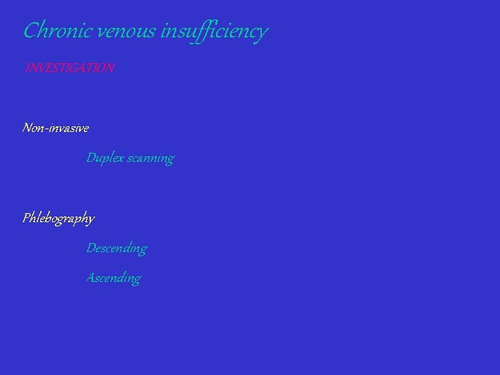 Chronic venous insufficiency INVESTIGATION Non-invasive Duplex scanning Phlebography Descending Ascending 