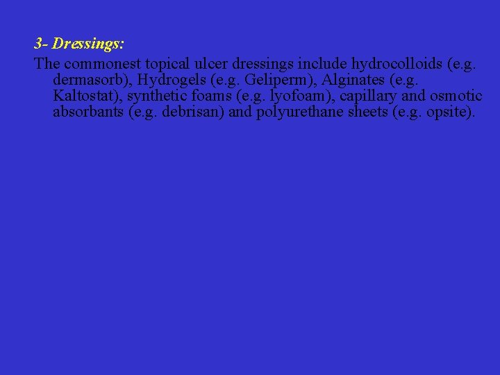 3 - Dressings: The commonest topical ulcer dressings include hydrocolloids (e. g. dermasorb), Hydrogels