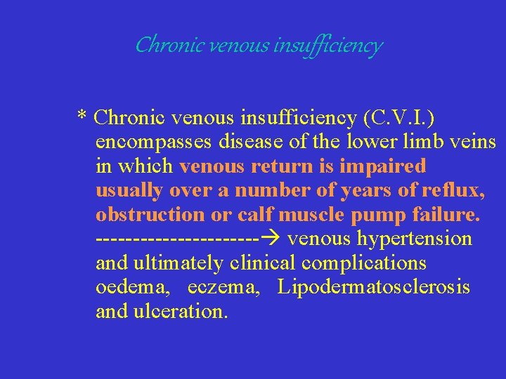 Chronic venous insufficiency * Chronic venous insufficiency (C. V. I. ) encompasses disease of