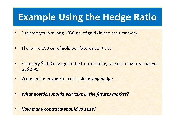 Example Using the Hedge Ratio • Suppose you are long 1000 oz. of gold