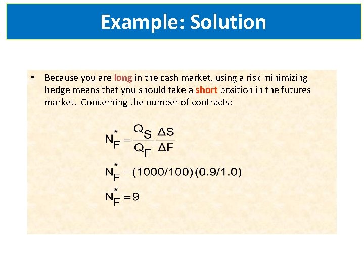 Example: Solution • Because you are long in the cash market, using a risk