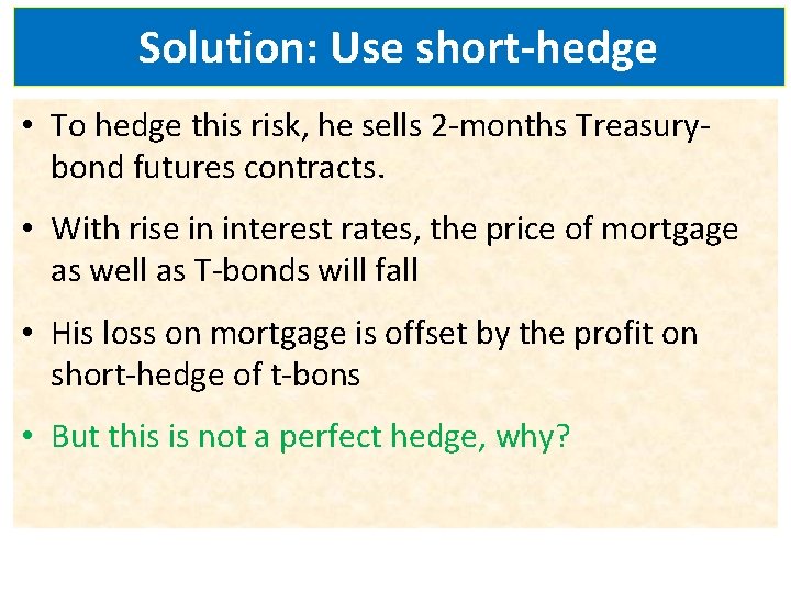 Solution: Use short-hedge • To hedge this risk, he sells 2 -months Treasurybond futures