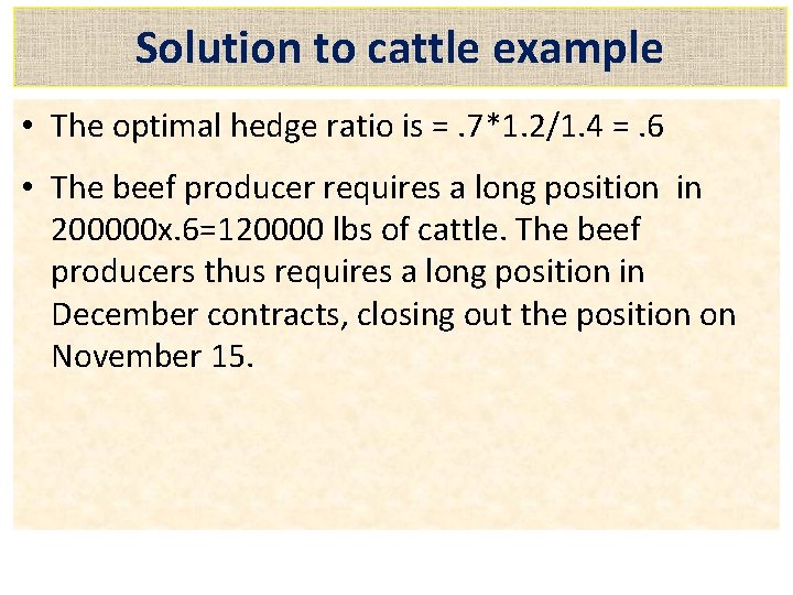 Solution to cattle example • The optimal hedge ratio is =. 7*1. 2/1. 4