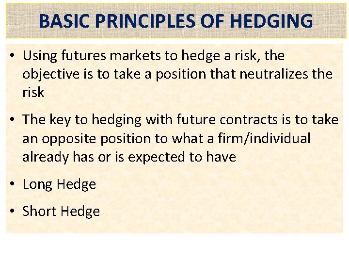 BASIC PRINCIPLES OF HEDGING • Using futures markets to hedge a risk, the objective