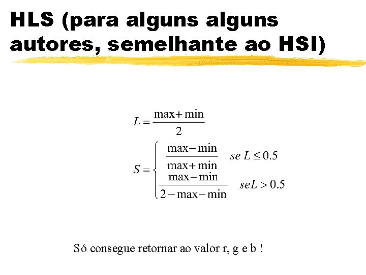 HLS (para alguns autores, semelhante ao HSI) Só consegue retornar ao valor r, g