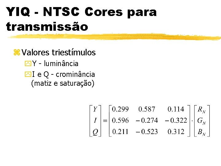 YIQ - NTSC Cores para transmissão z Valores triestímulos y. Y - luminância y.