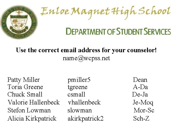 Use the correct email address for your counselor! name@wcpss. net Patty Miller Toria Greene